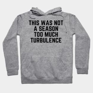 This Was Not A Season Too Much Turbulence Hoodie